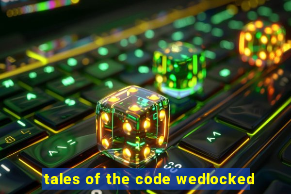 tales of the code wedlocked